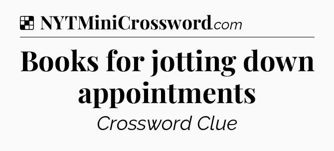 Solution: Books for jotting down appointments - NYT Crossword