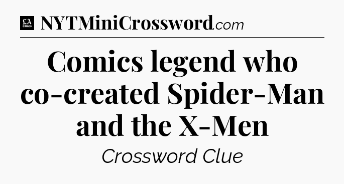 Comics legend who co-created Spider-Man and the X-Men - LA Times Crossword