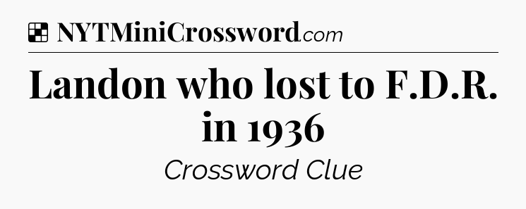 Solution: Landon who lost to F.D.R. in 1936 - NYT Crossword