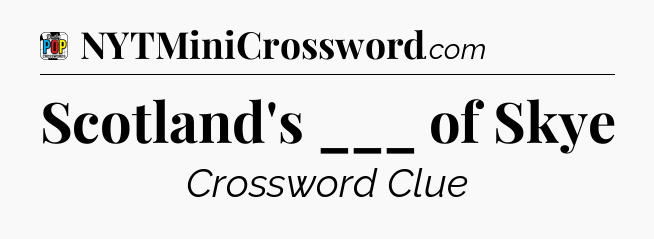 Scotland's ___ of Skye Crossword Clue
