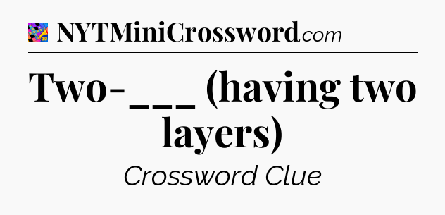 Two-___ (having two layers) Crossword Clue