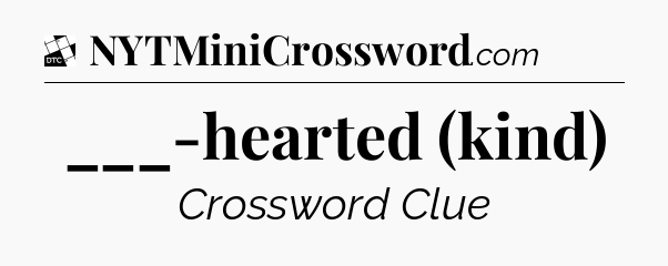 ___-hearted (kind) - Daily Themed Classic Crossword