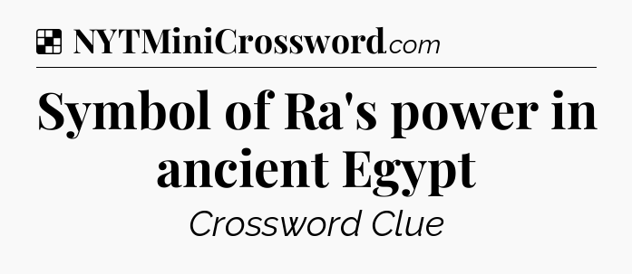 Solution: Symbol of Ra's power in ancient Egypt - NYT Crossword