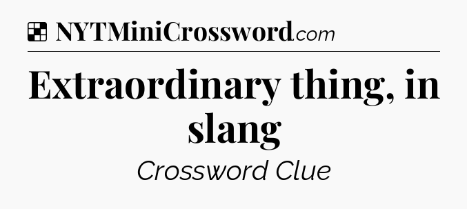 Solution: Extraordinary thing, in slang - NYT Crossword