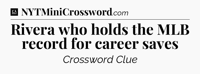 Rivera who holds the MLB record for career saves - LA Times Crossword