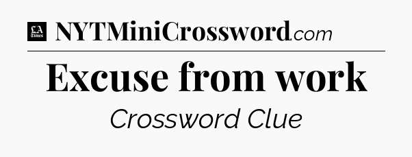 Excuse from work - LA Times Crossword
