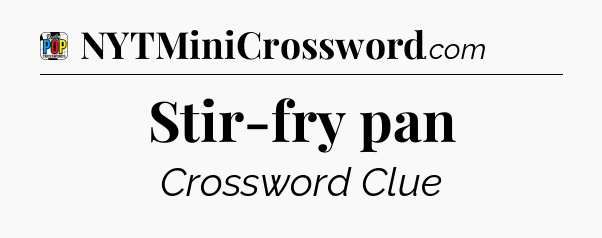 Stir-fry pan Crossword Clue