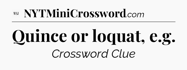 Quince or loquat, e.g - WSJ Crossword