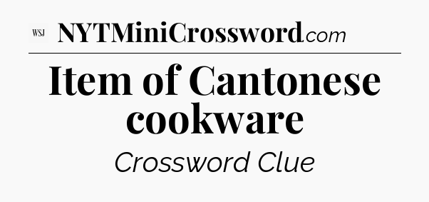 Item of Cantonese cookware - WSJ Crossword