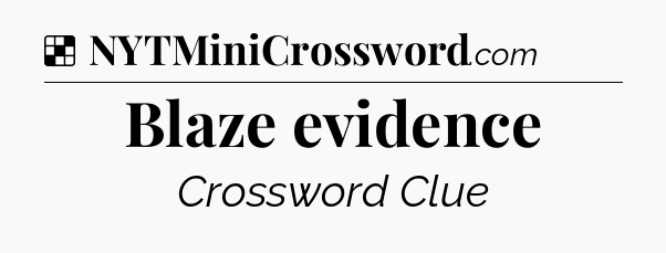 Solution: Blaze evidence - NYT Crossword