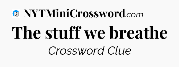 The stuff we breathe Crossword Clue