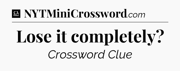 Lose it completely - LA Times Crossword