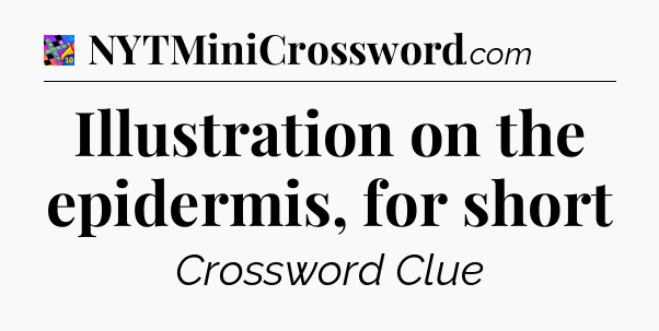 Illustration on the epidermis, for short Crossword Clue