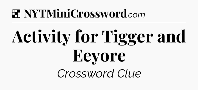 Solution: Activity for Tigger and Eeyore - NYT Crossword