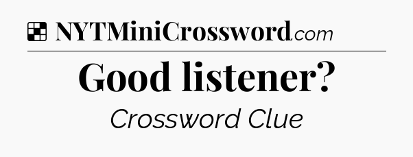 Solution: Good listener - NYT Crossword