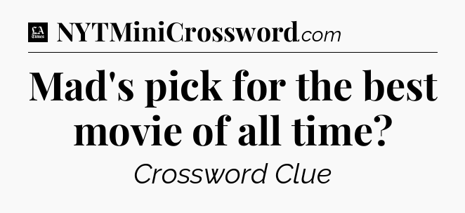 Mad's pick for the best movie of all time - LA Times Crossword