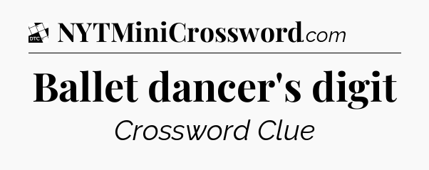 Ballet dancer's digit - Daily Themed Classic Crossword