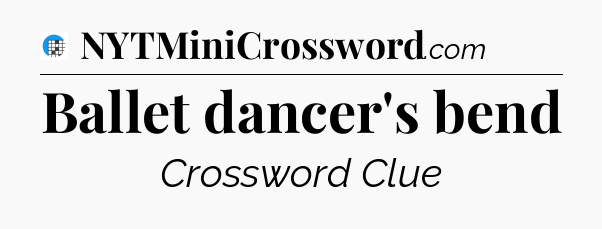 Ballet dancer's bend Crossword Clue