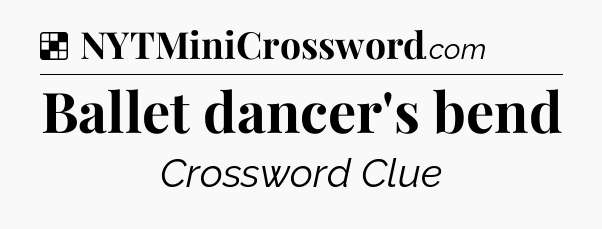 Solution: Ballet dancer's bend - NYT Crossword