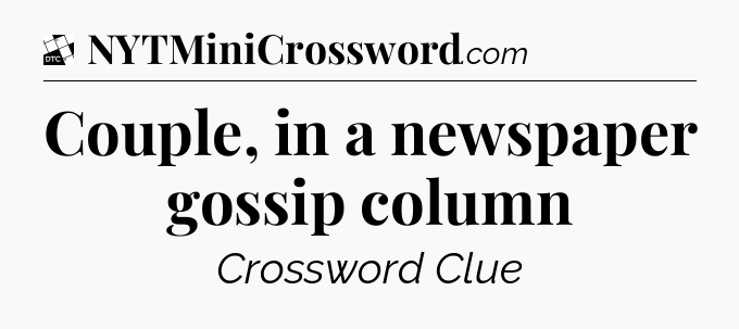 Couple, in a newspaper gossip column - Daily Themed Mini Crossword