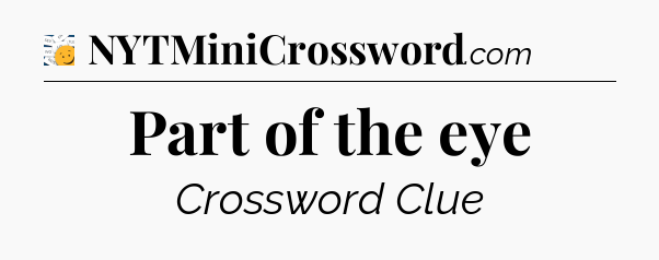 Part of the eye - 7 Little Words