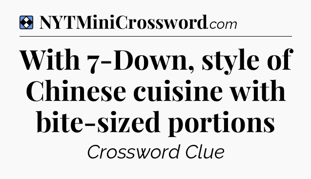 Solution: With 7-Down, style of Chinese cuisine with bite-sized portions - NYT Mini Crossword