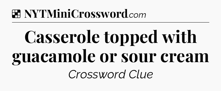 Solution: Casserole topped with guacamole or sour cream - NYT Crossword
