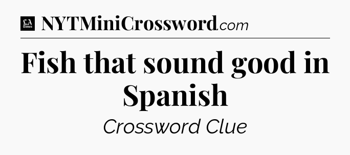 Fish that sound good in Spanish - LA Times Crossword
