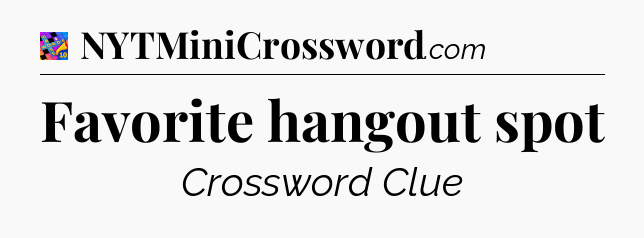 Favorite hangout spot Crossword Clue