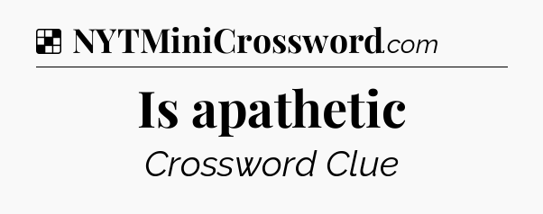 Solution: Is apathetic - NYT Crossword