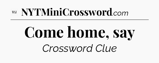 Come home, say - WSJ Crossword