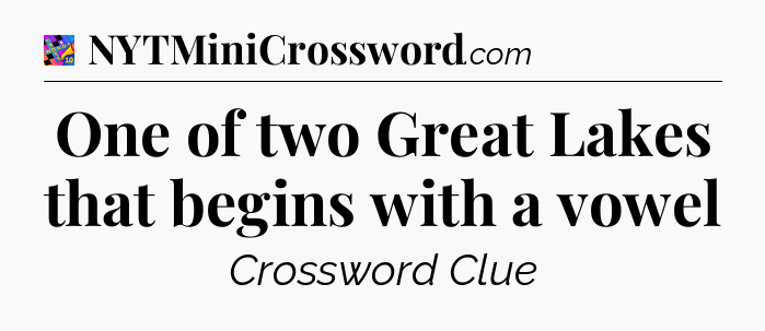 One of two Great Lakes that begins with a vowel Crossword Clue
