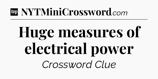 Huge measures of electrical power Crossword Clue