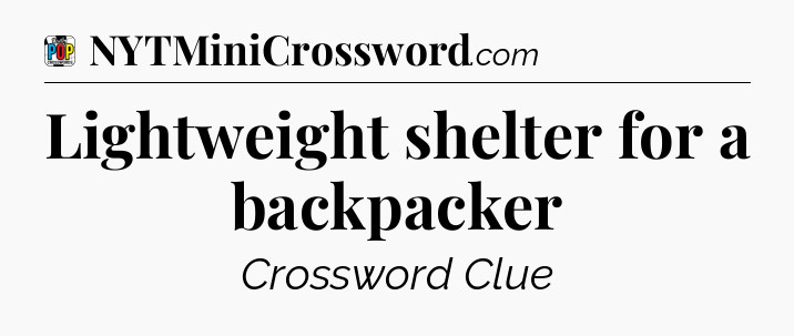 Lightweight shelter for a backpacker Crossword Clue