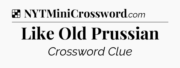 Solution: Like Old Prussian - NYT Crossword