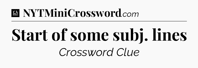 Start of some subj. lines - LA Times Crossword
