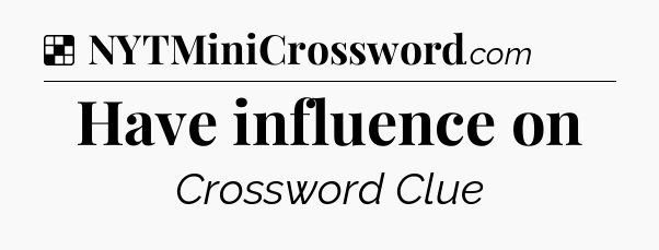 Solution: Have influence on - NYT Crossword