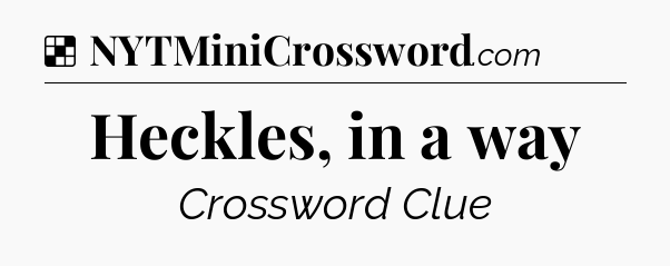Solution: Heckles, in a way - NYT Crossword