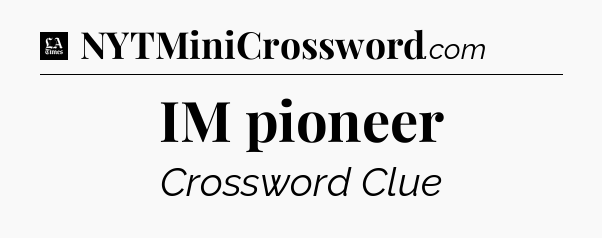 IM pioneer - LA Times Crossword
