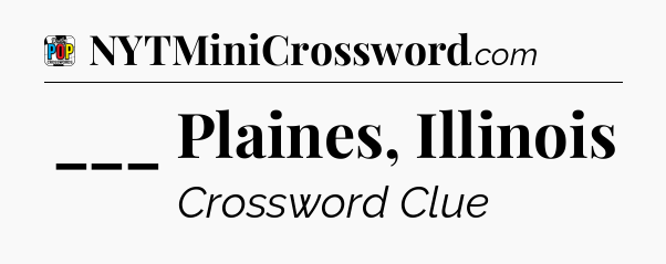 ___ Plaines, Illinois Crossword Clue