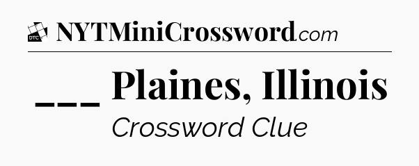 ___ Plaines, Illinois - Daily Themed Classic Crossword