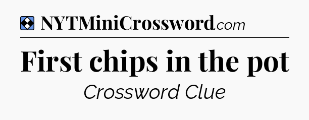 Solution: First chips in the pot - NYT Mini Crossword
