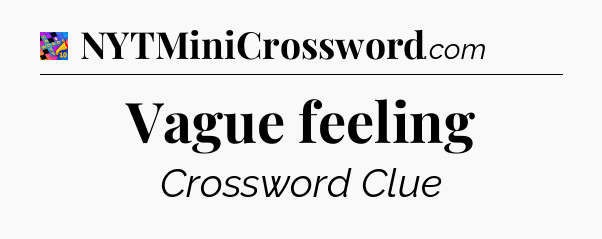 Vague feeling Crossword Clue