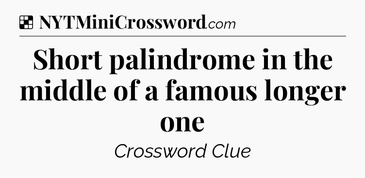 Solution: Short palindrome in the middle of a famous longer one - NYT Crossword