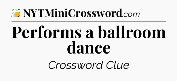 Performs a ballroom dance - 7 Little Words