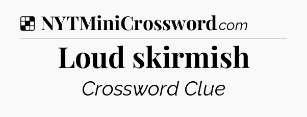 Solution: Loud skirmish - NYT Crossword
