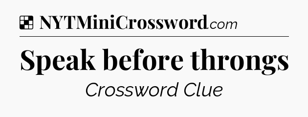 Solution: Speak before throngs - NYT Crossword