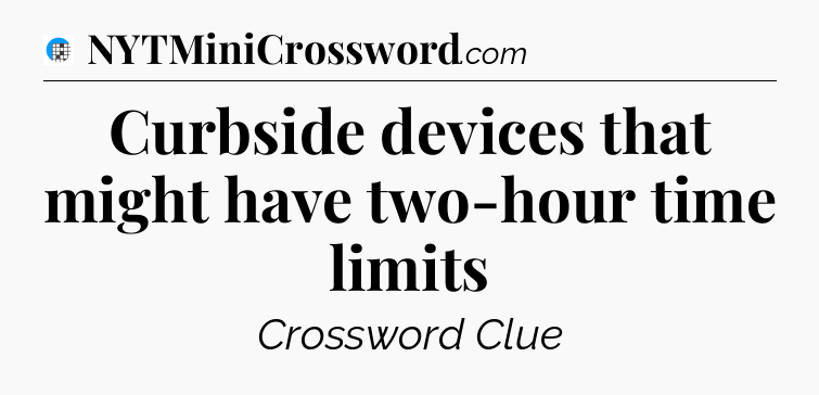 Curbside devices that might have two-hour time limits Crossword Clue