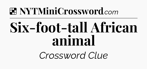 Solution: Six-foot-tall African animal - NYT Crossword