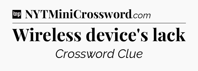 Wireless device's lack Crossword Clue